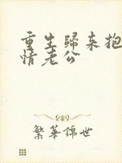 重生归来抱紧深情老公