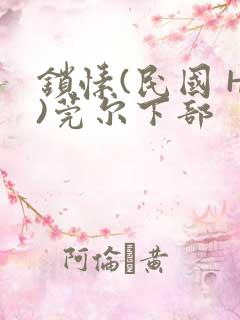 锁愫(民国 H)莞尔下部