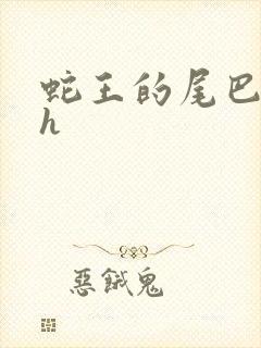 蛇王的尾巴翘ah