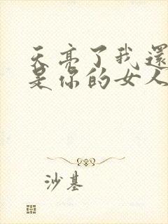 天亮了我还是不是你的女人