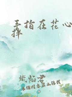 手指在花心里搅拌