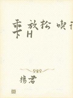 乖 放松 吃得下 H