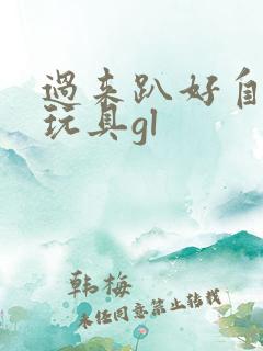 过来趴好自己选玩具gl