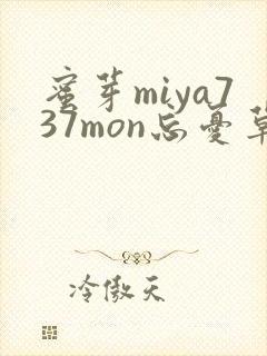 蜜芽miya737mon忘忧草欢迎您