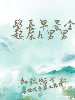 学长早晨含巨龙起床h男男