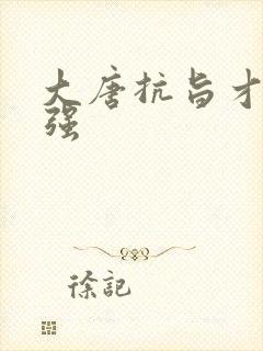 大唐抗旨才能变强