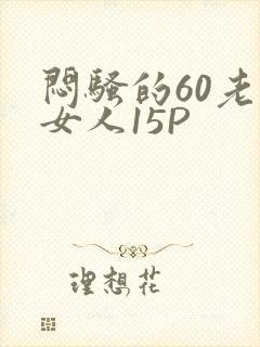 闷骚的60老熟女人15P