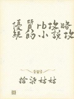 优质rb攻略系统的小说攻略系统全文免费阅读