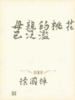 母亲的桃花源早已泛滥