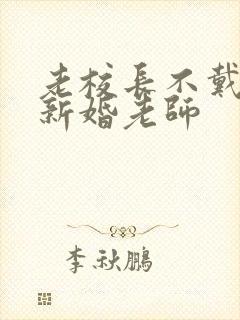 老校长不戴套玩新婚老师