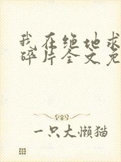 我在绝地求生捡碎片全文免费阅读