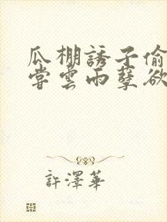 瓜棚诱子偷伦初尝云雨孽欲情缘