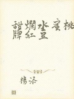 甜烂水蜜桃 黄牌红豆