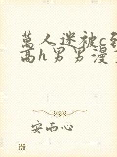 万人迷被c到哭高h男男漫画