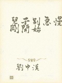 儿子别急慢慢来刚开始