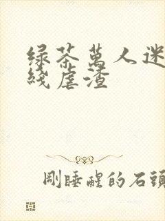 绿茶万人迷他在线虐渣