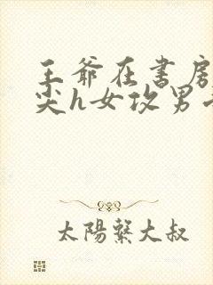 王爷在书房含乳尖h女攻男受