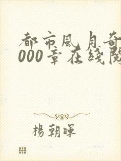 都市风月奇谭3000章在线阅读全文