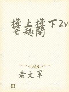 楼上楼下2v2笔趣阁