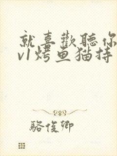 就喜欢听你叫1v1烤鱼猫持竿钓鱼