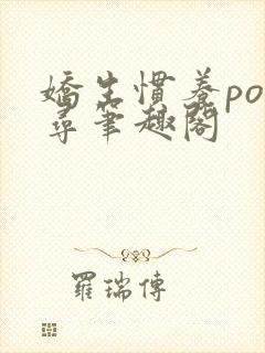 娇生惯养po归寻笔趣阁