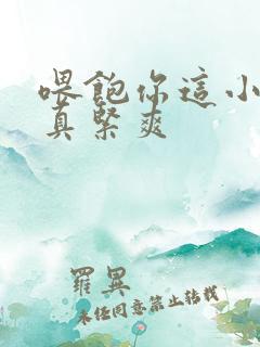 喂饱你这小妖精真紧爽