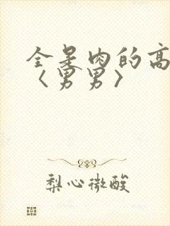 全是肉的高h文〈男男〉