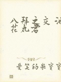 八拜之交 酒宅花丸君