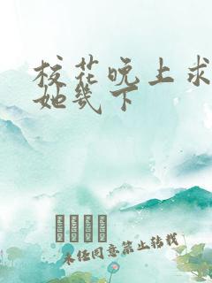 校花晚上求我桶她几下