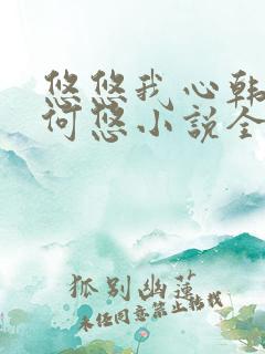 悠悠我心韩慕东何悠小说全集