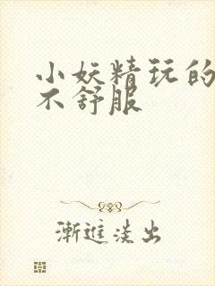 小妖精玩的你舒不舒服