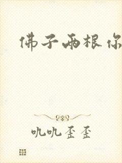 佛子两根你可以