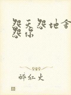 怨天怨地舍不得怨你