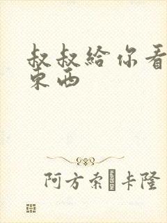 叔叔给你看个好东西