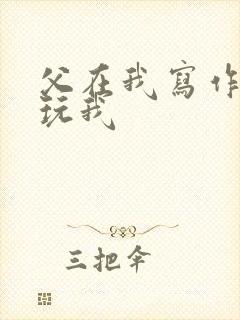 父在我写作业时玩我