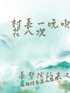 村长一晚吃了杏花八次