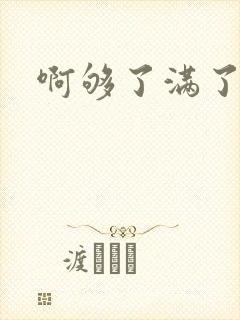 啊够了满了