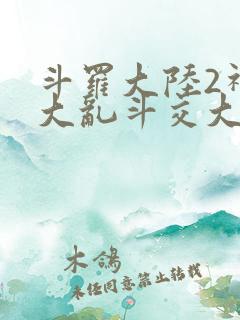 斗罗大陆2神界大乱斗交大TXT