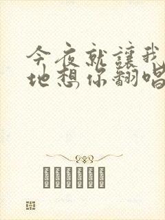 今夜就让我狠狠地想你翻唱版本