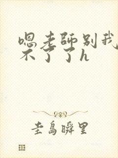 嗯老师别我我受不了了h