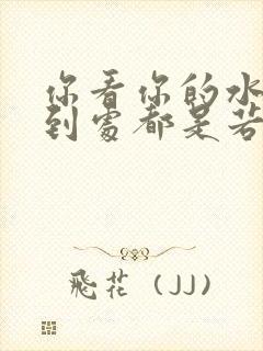 你看你的水喷得到处都是若若