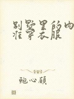 别墅里的肉奴不准穿衣服