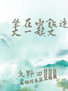 坐在吃饭连在巨大一起文
