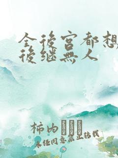 全后宫都想让朕后继无人