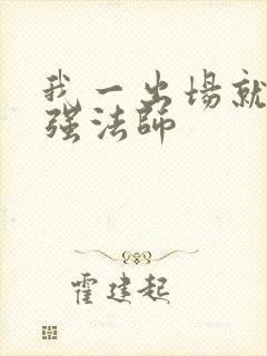 我一出场就是最强法师