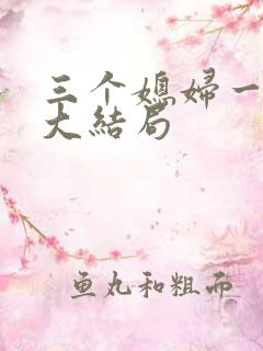 三个媳妇一锅烩大结局