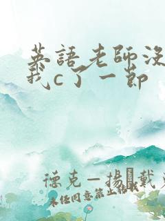 英语老师没戴让我c了一节