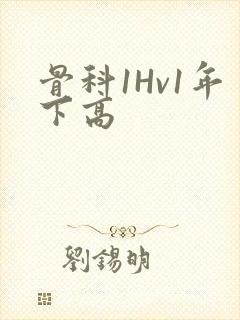 骨科1Hv1年下高