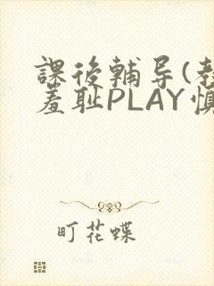课后辅导(教室羞耻PLAY慎入)