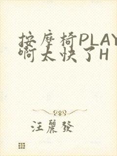 按摩椅PLAY啊太快了H